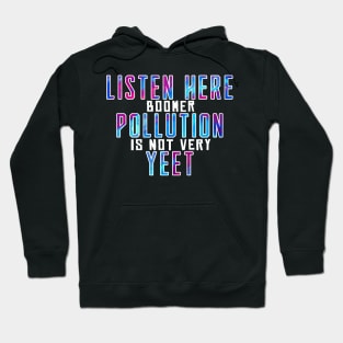 Listen here Boomer pollution is not very yeet Hoodie